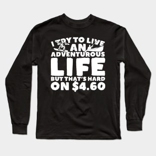 I Try To Live An Adventurous Life On $4.60 Long Sleeve T-Shirt